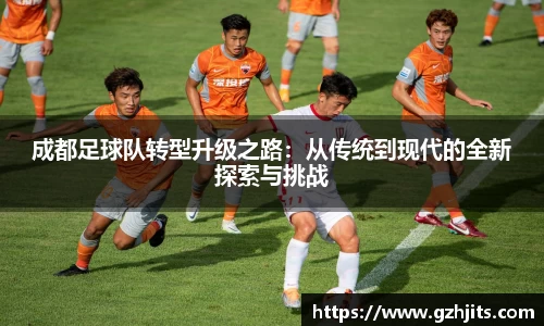 成都足球队转型升级之路：从传统到现代的全新探索与挑战