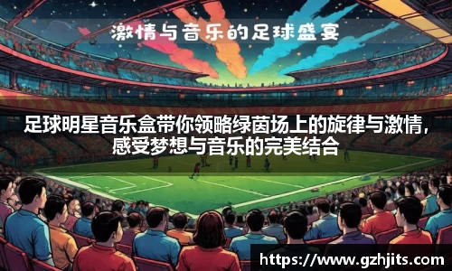 足球明星音乐盒带你领略绿茵场上的旋律与激情，感受梦想与音乐的完美结合