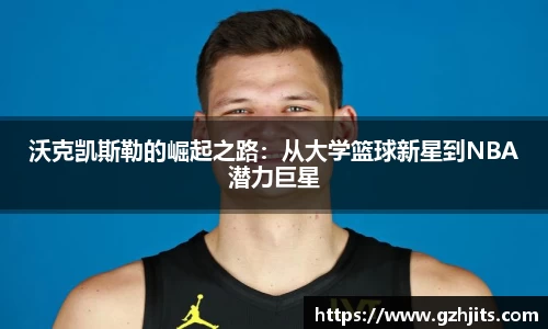 沃克凯斯勒的崛起之路：从大学篮球新星到NBA潜力巨星